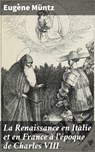 La Renaissance en Italie et en France à l'époque de Charles VIII - Eugène Müntz - 4064066330149