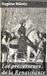 Les précurseurs de la Renaissance - Eugène Müntz - 4064066330200