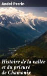Histoire de la vallée et du prieuré de Chamonix - André Perrin - 4064066333461