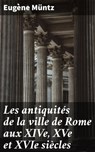 Les antiquités de la ville de Rome aux XIVe, XVe et XVIe siècles - Eugène Müntz ; Marceau Vasseur - 4064066335915