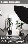 Les Merveilles de la photographie - Gaston Tissandier - 4064066336615