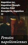Pensées napoléoniennes - Napoléon Ier ; Napoléon-Joseph-Charles-Paul Bonaparte ; Napoléon III - 4064066338381