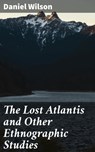 The Lost Atlantis and Other Ethnographic Studies - Daniel Wilson - 4064066360108