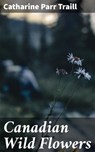Canadian Wild Flowers - Catharine Parr Traill - 4064066361235
