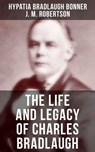 The Life and Legacy of Charles Bradlaugh - Hypatia Bradlaugh Bonner ; J. M. Robertson - 4064066382490