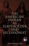 The American Indian as Slaveholder and Secessionist - Annie Heloise Abel - 4064066383145