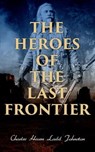 The Heroes of the Last Frontier - Charles Haven Ladd Johnston - 4064066384203