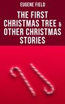 The First Christmas Tree & Other Christmas Stories - Eugene Field - 4064066384944