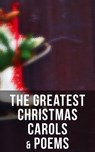 The Greatest Christmas Carols & Poems - Henry Wadsworth Longfellow ; Robert Louis Stevenson ; James Montgomery ; Sir Walter Scott ; Clement Clarke Moore ; William Wordsworth ; Alfred Lord Tennyson ; Rudyard Kipling ; John Milton ; Samuel Taylor Coleridge ; Thomas Hardy ; Emily Dickinson ; Willi - 4064066385606