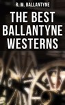 The Best Ballantyne Westerns - R. M. Ballantyne - 4064066385699
