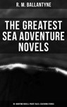 The Greatest Sea Adventure Novels: 30+ Maritime Novels, Pirate Tales & Seafaring Stories - R. M. Ballantyne - 4064066385750