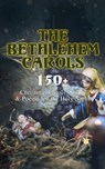 The Bethlehem Carols - 150+ Christmas Carols, Songs & Poems for the Holy Night - Emily Dickinson ; William Butler Yeats ; Samuel Taylor Coleridge ; Henry Wadsworth Longfellow ; Robert Louis Stevenson ; James Montgomery ; Walter Scott ; Clement Clarke Moore ; William Wordsworth ; Alfred Lord Tennyson ; Rudyard Kipling ; John Milton ; T - 4064066386788