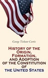 History of the Origin, Formation, and Adoption of the Constitution of the United States - George Ticknor Curtis - 4064066389611