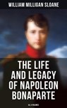 The Life and Legacy of Napoleon Bonaparte: All 4 Volumes - William Milligan Sloane - 4064066392659