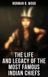 The Life and Legacy of the Most Famous Indian Chiefs - Norman B. Wood - 4064066393922