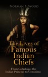 The Lives of Famous Indian Chiefs: From Cofachiqui the Indian Princess to Geronimo - Norman B. Wood - 4064066398736
