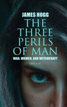 The Three Perils of Man: War, Women, and Witchcraft (Vol.1-3) - James Hogg - 4064066400149