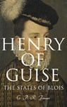 Henry of Guise: The States of Blois - G. P. R. James - 4064066400156