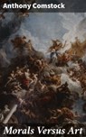 Morals Versus Art - Anthony Comstock ; Clayton Kimball - 4064066402853