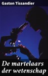 De martelaars der wetenschap - Gaston Tissandier - 4064066403751