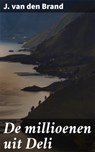 De millioenen uit Deli - J. van den Brand ; Niels Prins - 4064066404901