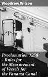 Proclamation 1258 — Rules for the Measurement of Vessels for the Panama Canal - Woodrow Wilson - 4064066411145