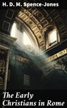 The Early Christians in Rome - H. D. M. Spence-Jones - 4064066418502