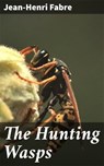 The Hunting Wasps - Jean-Henri Fabre ; Penelope Hightower - 4064066418588