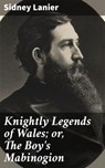 Knightly Legends of Wales; or, The Boy's Mabinogion - Sidney Lanier - 4064066420925
