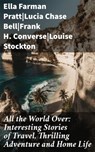 All the World Over: Interesting Stories of Travel, Thrilling Adventure and Home Life - Ella Farman Pratt ; Lucia Chase Bell ; Frank H. Converse ; Louise Stockton - 4064066423865
