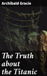 The Truth about the Titanic - Archibald Gracie - 4064066424206