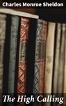 The High Calling - Charles Monroe Sheldon - 4064066425739