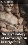 The archæology of the cuneiform inscriptions - A. H. Sayce - 4064066425876