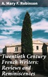 Twentieth Century French Writers: Reviews and Reminiscences - A. Mary F. Robinson - 4064066428389