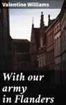 With our army in Flanders - Valentine Williams - 4064066428785