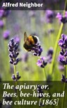 The apiary; or, Bees, bee-hives, and bee culture [1865] - Alfred Neighbor ; Julian Elliott - 4064066430986