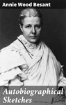 Autobiographical Sketches - Annie Wood Besant - 4064066432751