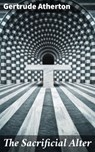 The Sacrificial Alter - Gertrude Atherton - 4064066434922