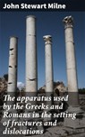 The apparatus used by the Greeks and Romans in the setting of fractures and dislocations - John Stewart Milne - 4064066438289