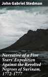 Narrative of a Five Years' Expedition Against the Revolted Negroes of Surinam, 1772-1777 - John Gabriel Stedman - 4064066439224