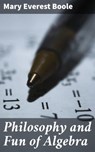 Philosophy and Fun of Algebra - Mary Everest Boole - 4064066442323