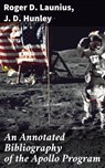 An Annotated Bibliography of the Apollo Program - Roger D. Launius ; J. D. Hunley ; Emery Thornell - 4064066455194