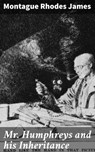 Mr Humphreys and his Inheritance - Montague Rhodes James - 4064066456672