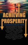 Achieving Prosperity - Ultimate Collection - Wallace D. Wattles ; William Walker Atkinson ; P. T. Barnum ; Benjamin Franklin ; Orison Swett Marden ; James Allen ; Russell Conwell ; Henry Harrison Brown ; Thorstein Veblen ; Émile Coué ; Kahlil Gibran ; Marcus Aurelius ; Niccolò Machiavelli ; Lao Tzu  - 4064066500115