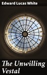 The Unwilling Vestal - Edward Lucas White ; Kayla Huntley - 4066338096500