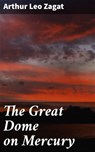 The Great Dome on Mercury - Arthur Leo Zagat ; Caleb Bradford - 4066338097446