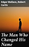 The Man Who Changed His Name - Edgar Wallace ; Robert Curtis - 4066338098412