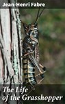 The Life of the Grasshopper - Jean-Henri Fabre ; Penelope Hightower - 4066338109804