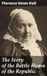 The Story of the Battle Hymn of the Republic - Florence Howe Hall - 4066338109989