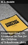 Grammar-land; Or, Grammar in Fun for the Children of Schoolroom-shire - M. L. Nesbitt - 4066338110183